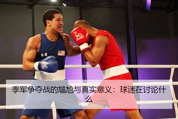 季军争夺战的尴尬与真实意义：球迷在讨论什么